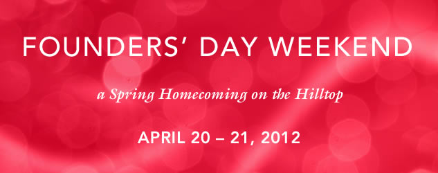 FOUNDERS’ DAY WEEKEND: April 20-21, 2012, a Spring Homecoming on the Hilltop