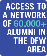 ACCESS TO A NETWORK OF 60,000+ ALUMNI IN THE DFW AREA