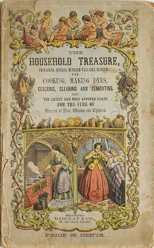 The household treasure: containing several hundred valuable receipts for cooking well at moderate expense, making dyes, coloring, cleaning & cementing... [cover]