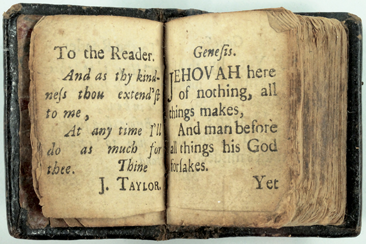 Open miniature Bible with introduction "To the Reader And as thy kindness thou extend'st to me, At any time I'll do as much for thee. Thine J. Taylor." and paraphrased "Genesis. Jehovah here of nothing, all things makes, And man before all things his God forsakes. Yet".