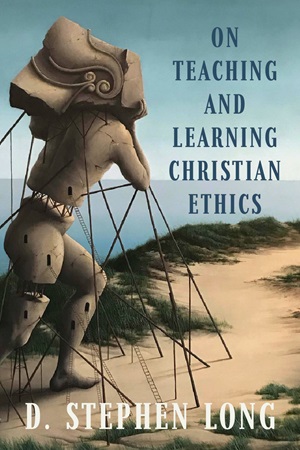 Front cover of the book, On Teaching and Learning Christian Ethics by D. Stephen Long