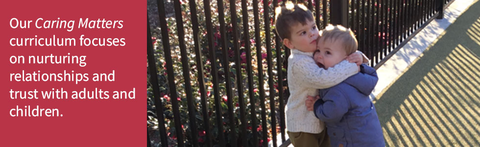Our Caring Matters curriculum focuses on nurturing relationships and trust with adults and children. 