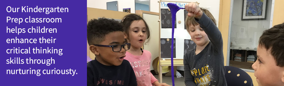 Our Kindergarten Prep classroom helps children enhance their critical thinking skills through  nurturing curiousty.