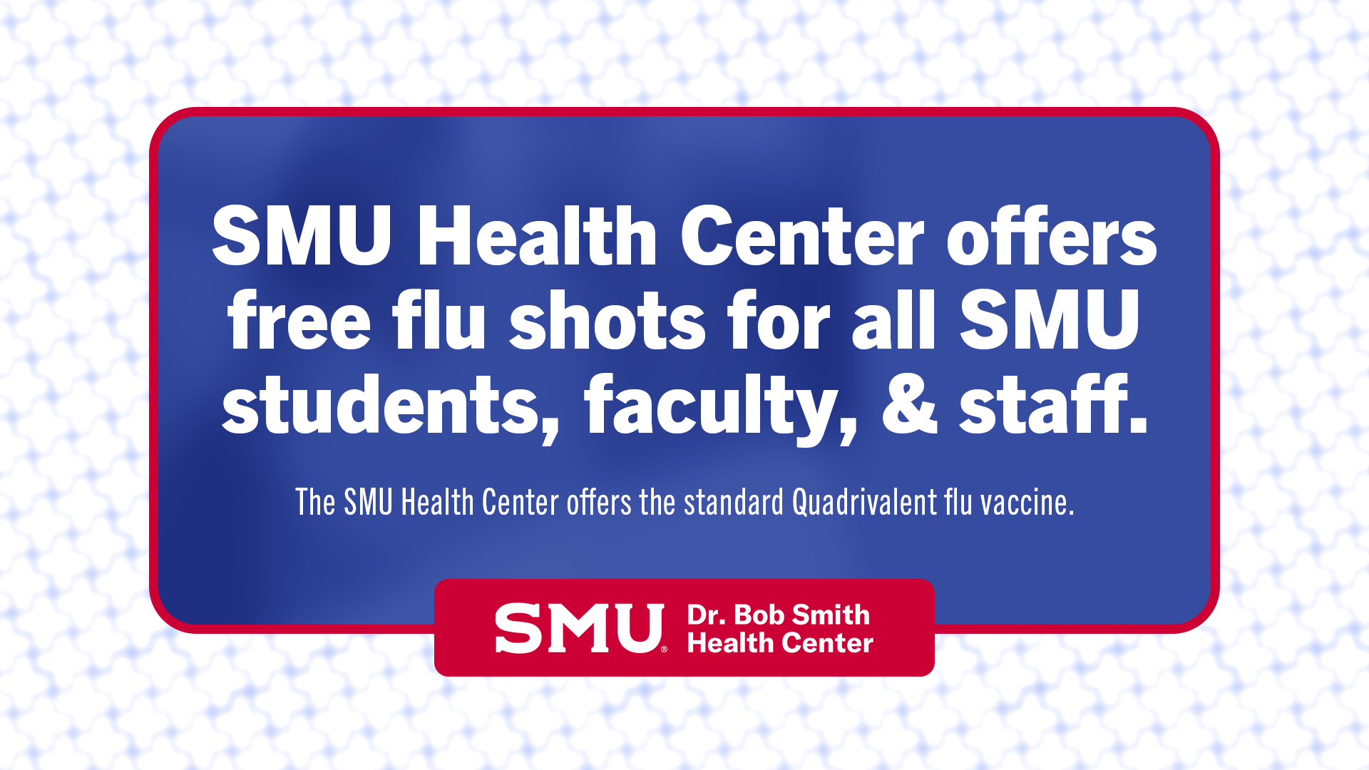 Text: SMU Health Center offers free flu shots for all SMU students, faculty, and staff. The SMU Health Center offers the standard Quadrivalent flu vaccine.