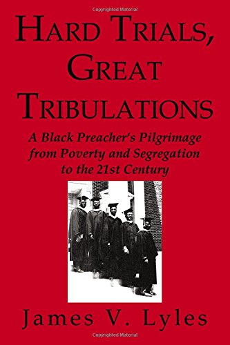 Hard Trials, Great Tribulations: A Black Preacher’s Pilgrimage from Poverty and Segregation to the 21st Century