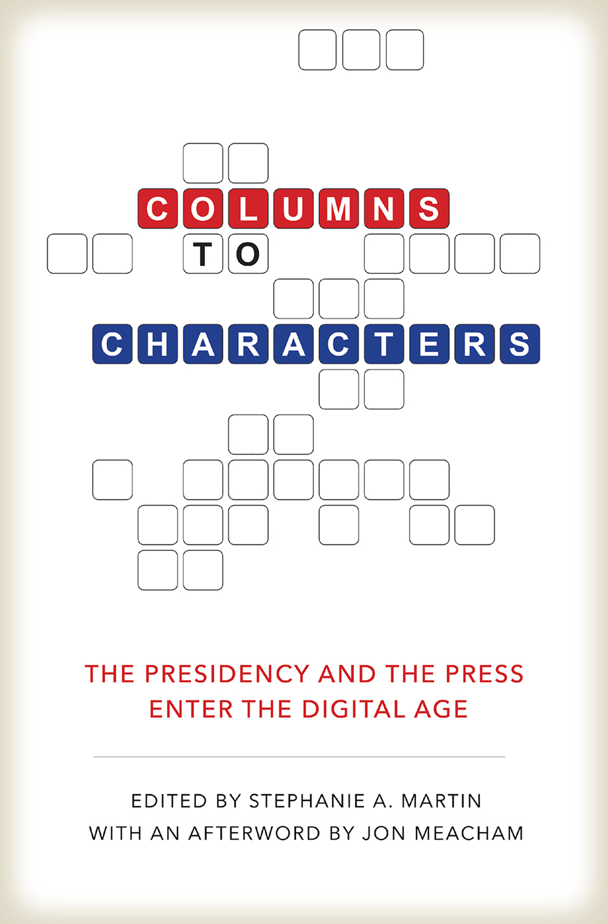 Columns to Characters: The Presidency and the Press Enter the Digital Age by professor of communication and public affairs Stephanie Martin.
