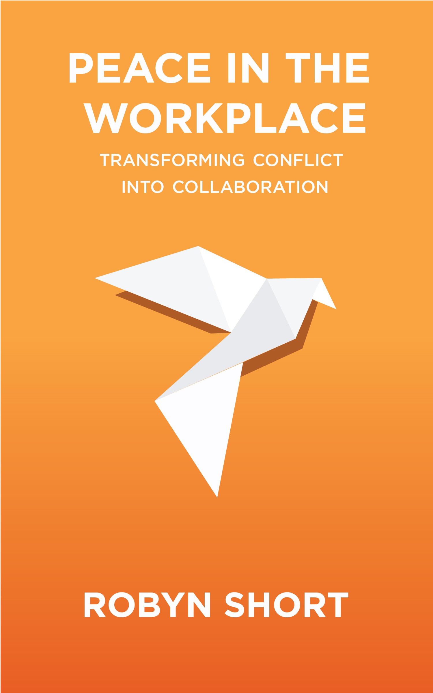 Peace in the Workplace: Transforming Conflict Into Collaboration