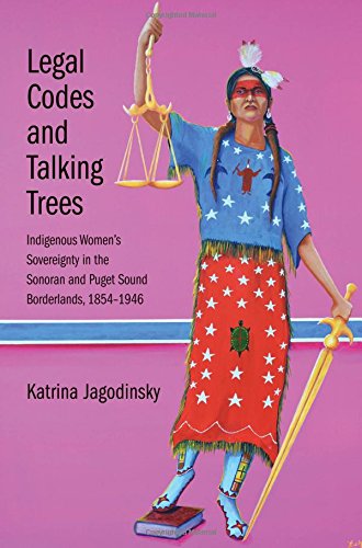 Legal Codes and Talking Trees: Indigenous Women’s Sovereignty in the Sonoran and Puget Sound Borderlands