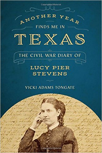Another Year Finds Me in Texas: The Civil War Diary of Lucy Pier Stevens