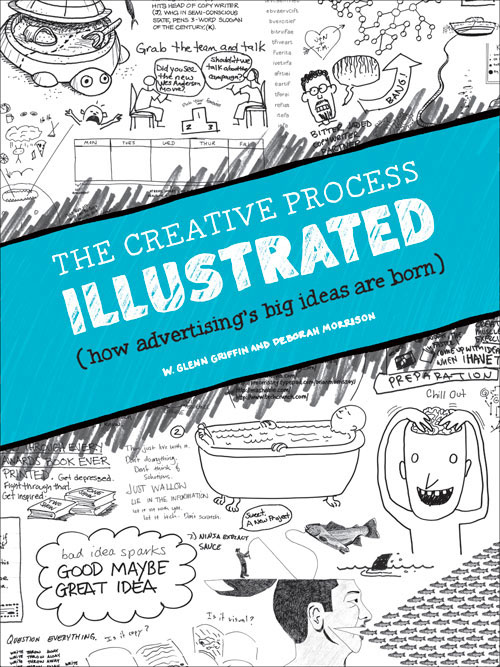 The Creative Process Illustrated: How Advertising’s Big Ideas Are Born by W. Glenn Griffin and Deborah Morrison
